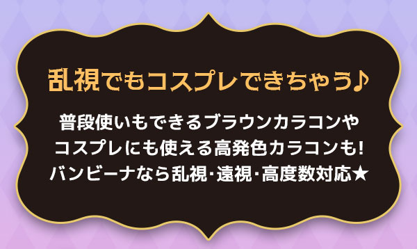 乱視でもコスプレできちゃう♪普段使いもできるブラウンカラコンやコスプレにも使える高発色カラコンもバンビーナなら乱視・遠視・高度数対応!!