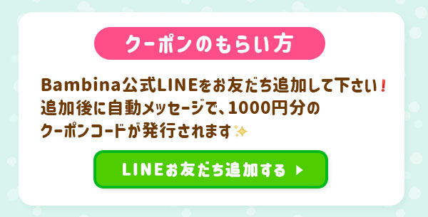 クーポンのもらい方　Bambina公式LINEをお友だち追加してください！追加後に自動メッセージで1000円分のクーポンカードが発行されます　LINEお友だち追加する